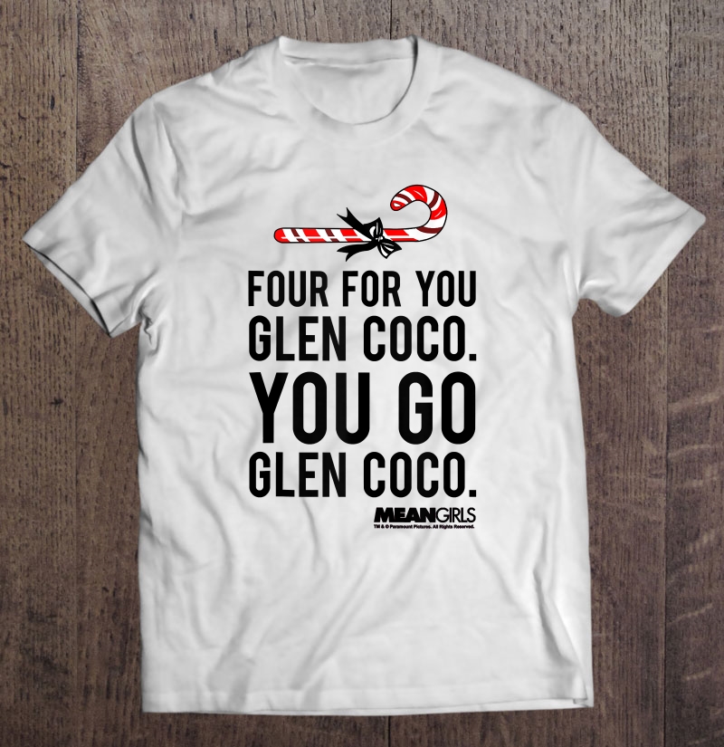 Mean Girls Four For Glen Coco You Go Shirt