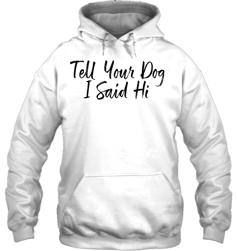 Tell Your Dog I Said Hi Shirt, Funny Dog Lover Mugs