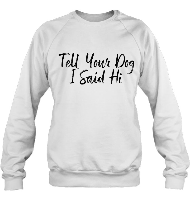 Tell Your Dog I Said Hi Shirt, Funny Dog Lover Mugs