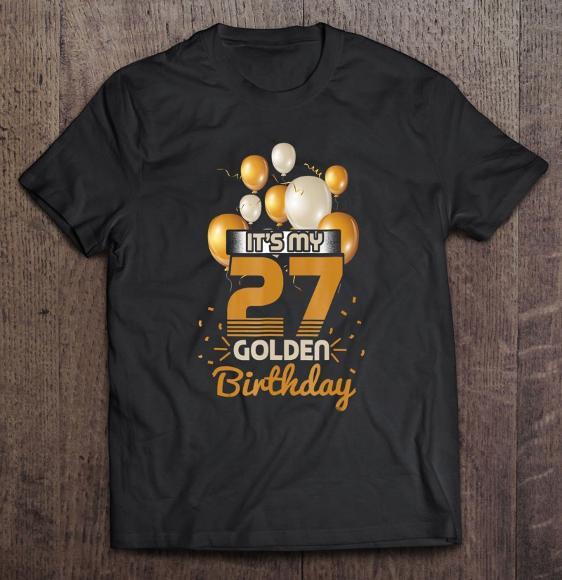 27Th Birthday Shirt It's My 27Th Golden Birthday Shirt Gift Shirt