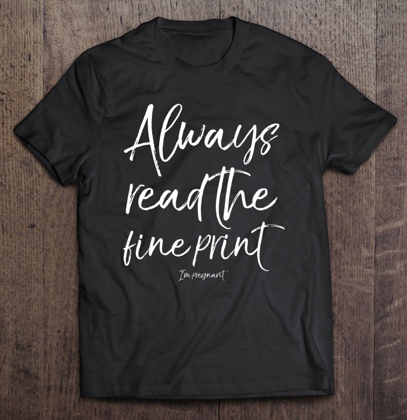 Always Read The Fine Print I'm Pregnan Announcement Shirt