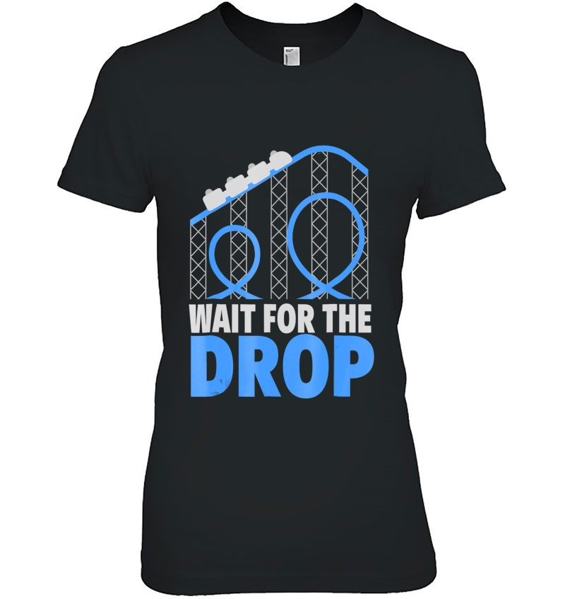 Amusement Park Roller Coaster Shirt - Wait For The Drop Tee Hoodie