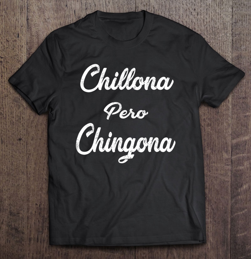 Chillona Pero Chingona Latina Chula Chola Shirt