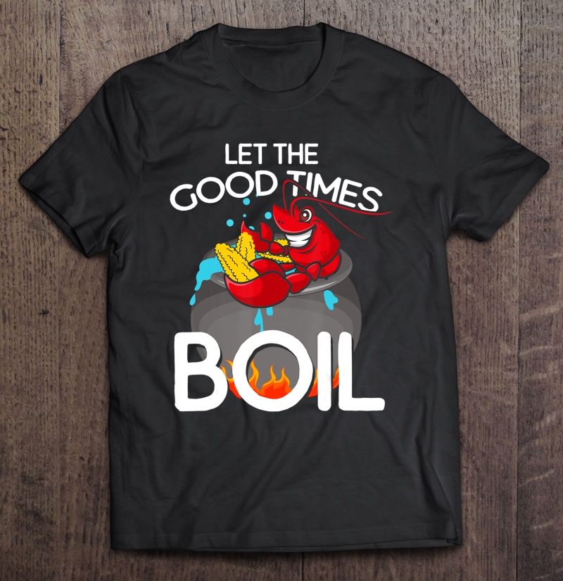 Crawfish Let The Good Times Boil Crawdaddy Crayfish Shirt