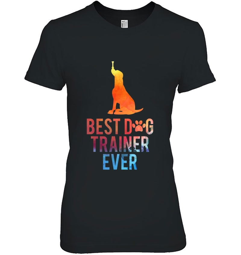Dog Trainer Best Dog Trainer Ever Good Dog Design Ladies Tee