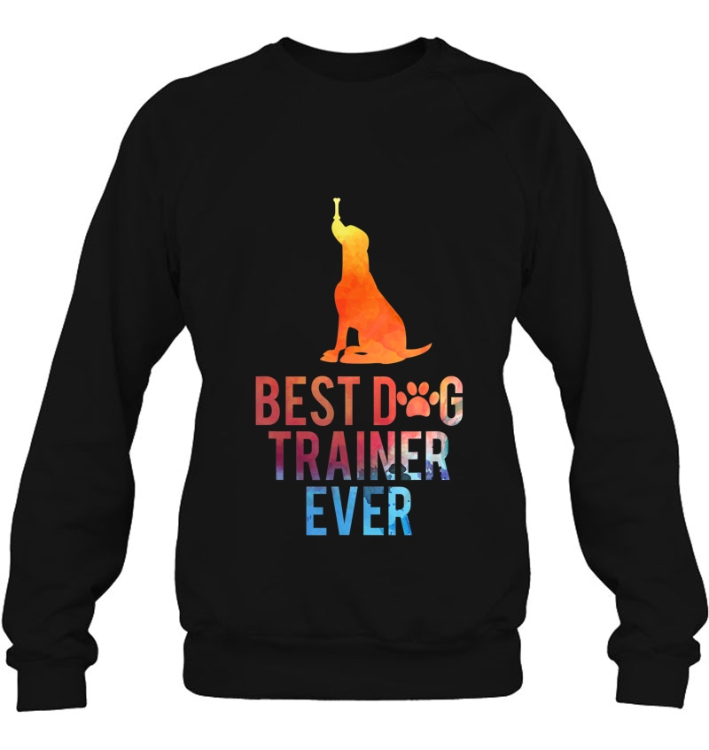 Dog Trainer Best Dog Trainer Ever Good Dog Design Sweatshirt
