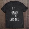 Eat Pussy It's Organic - Hilarious Saying Dirty Mind Joke Tee