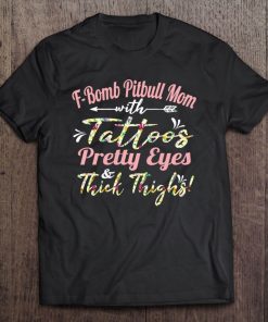 F-Bomb Pitbull Mom Tattoos Pretty Eyes And Thick Thighs Gift Pullover Tee