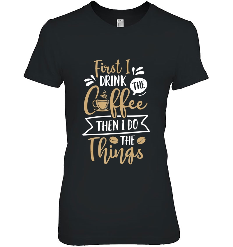 First I Drink The Coffee Then I Do The Things Women Hoodie