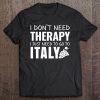 Funny Italy, Italian Vacation ; I Need To Go To Italy Tee