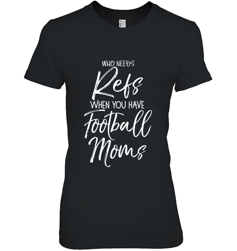 Funny Mother Gift Who Needs Refs When You Have Football Moms Pullover Hoodie