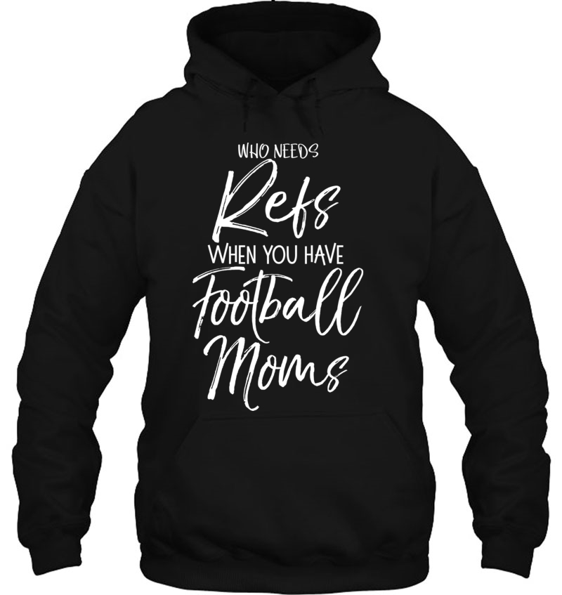 Funny Mother Gift Who Needs Refs When You Have Football Moms Pullover Mugs