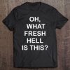 Funny, Oh What Fresh Hell Is This, Joke Sarcastic Family Tee