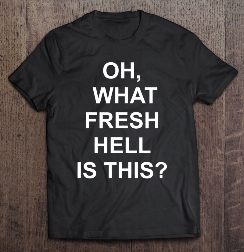 Funny, Oh What Fresh Hell Is This, Joke Sarcastic Family Shirt