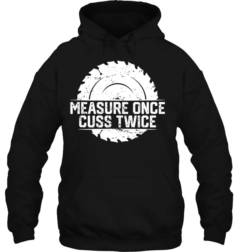 Measure Once Cuss Twice, Funny Woodworking Hoodie