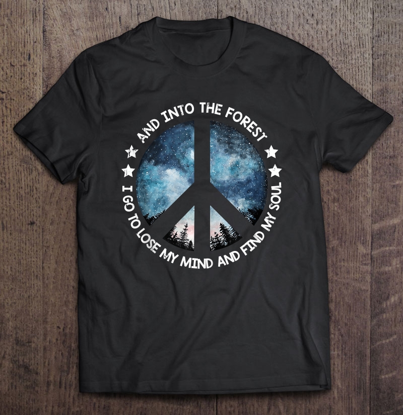 And Into The Forest I Go To Lose My Mind Find My Soul Hippie Shirt