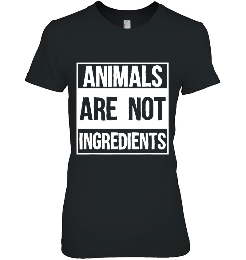 Animals Are Not Ingredients For An Animal Activist Vegan Ladies Tee
