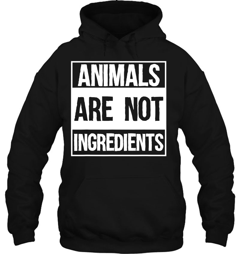 Animals Are Not Ingredients For An Animal Activist Vegan Hoodie
