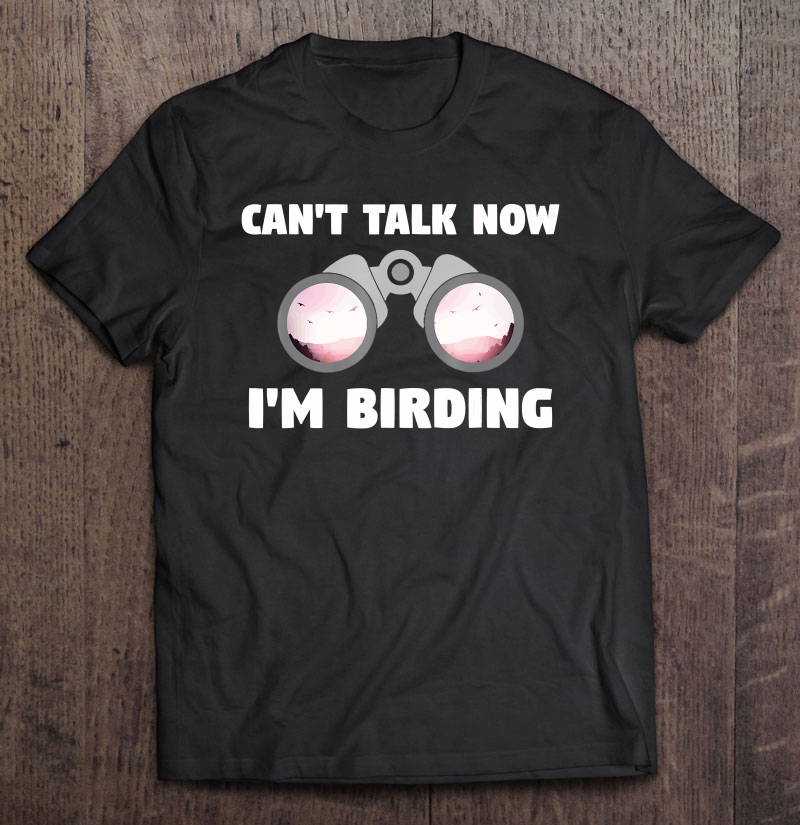 Bird Watching Shirt, Can't Talk Now I'm Birding Shirt