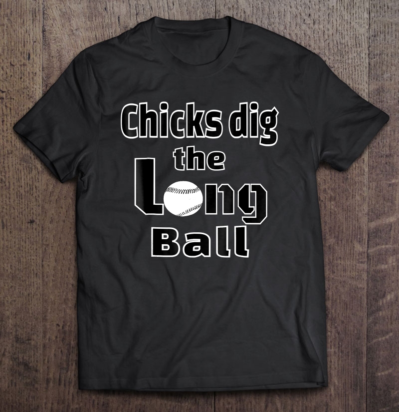 Chicks Dig The Long Ball Funny Baseball Shirt