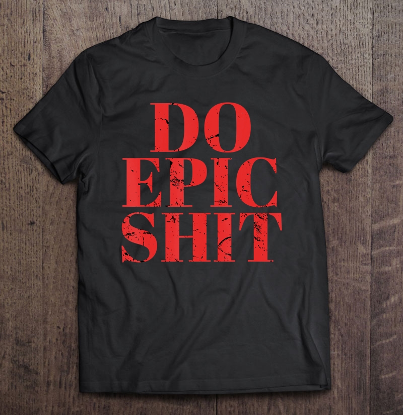 Do Epic Shit Funny Motivation Quote Entrepreneur Shirt