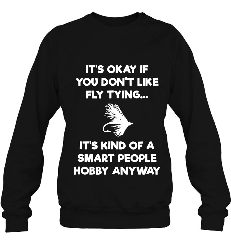 Fly Tying Funny Shirt - Fly Tyer Smart People Sweatshirt