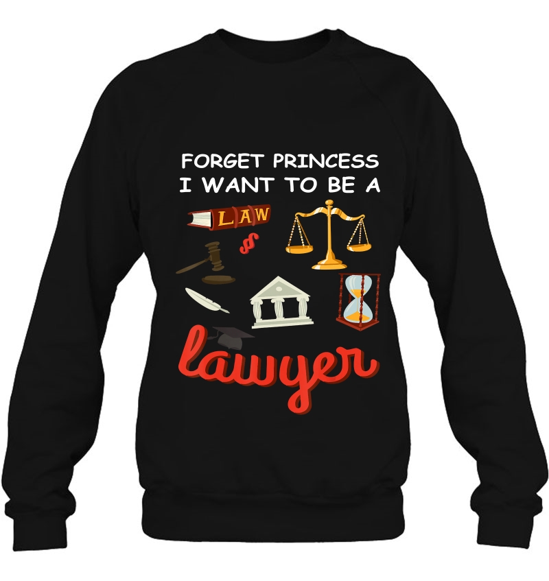 Forget Princess I Want To Be A Lawyer Sweatshirt
