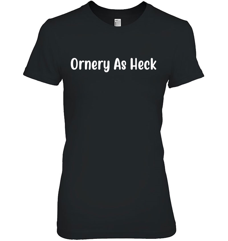 Funny And Humorous Ornery As Heck Hoodie