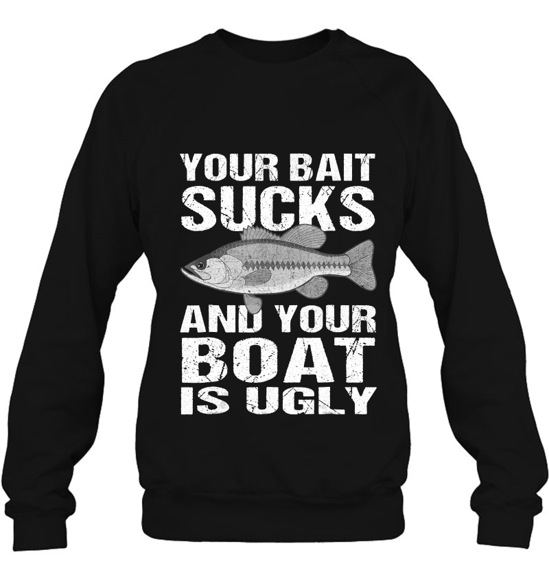 Funny Fishing Tshirt Your Bait Sucks Tee Fishing Gift Sweatshirt