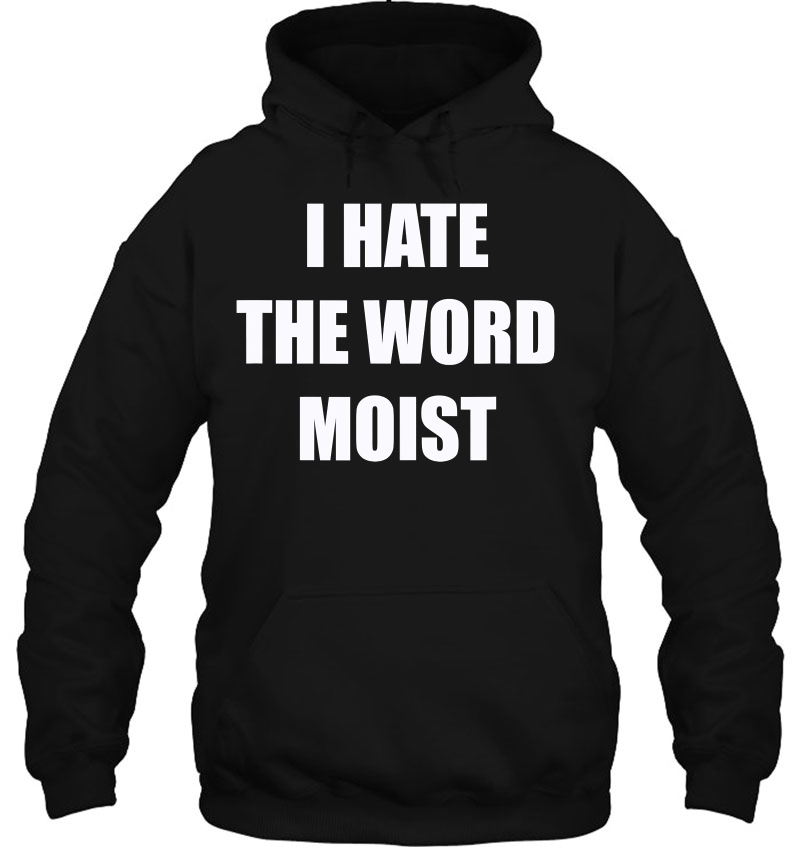 Funny I Hate The Word Moist Gag Gift For Men Women Hoodie