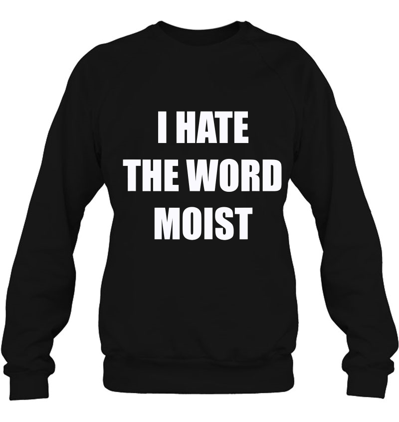 Funny I Hate The Word Moist Gag Gift For Men Women Sweatshirt
