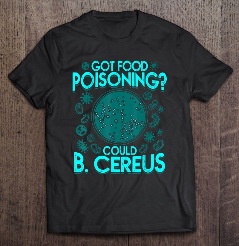 Got Food Poisoning Could B. Cereus Shirt