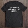 I Like Hunting And Maybe Like 3 People Funny Cool Lover Gift Tee