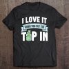 I Love It When You Put The Tip In Funny Bartender Gift Tee