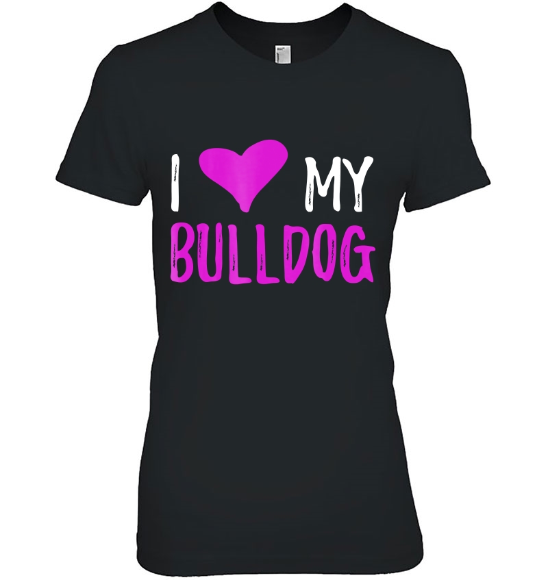 I Love My Bulldog Funny Dog Lover Gift Idea Ladies Tee