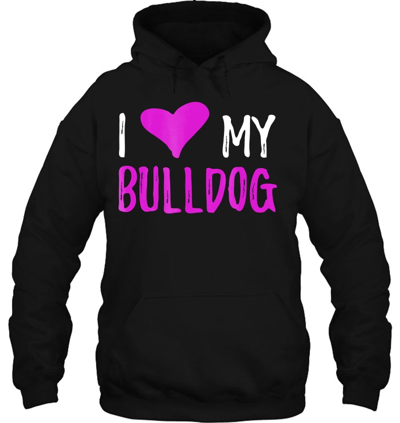 I Love My Bulldog Funny Dog Lover Gift Idea Hoodie
