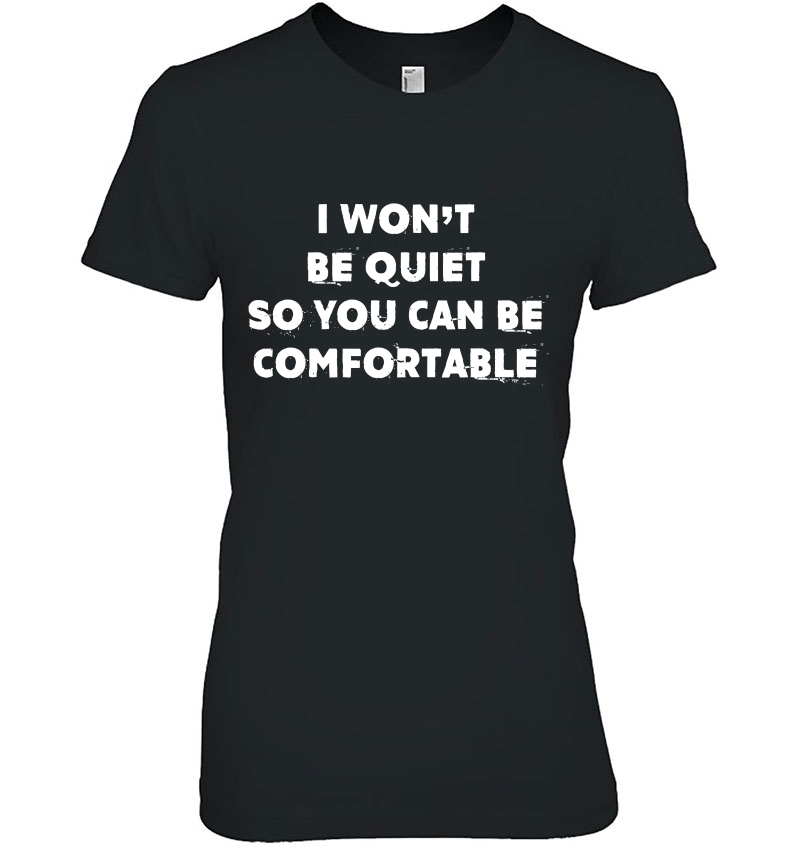 I Wont Be Quiet So You Can Be Comfortable Hoodie