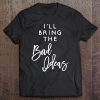 I'll Bring The Bad Ideas Shirt Funny Introvert Party Group Tee