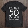 I'm Not 50 I'm 49.99 Plus Tax Funny Birthday Ideas Tee