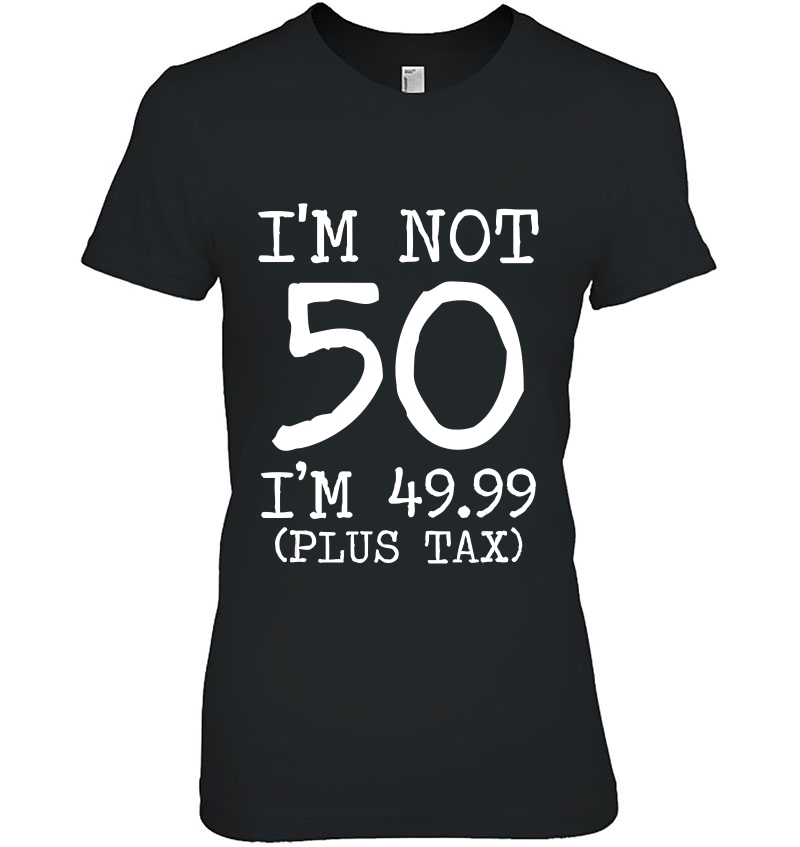 I'm Not 50 I'm 49.99 Plus Tax Funny Birthday Ideas Hoodie