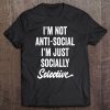 I'm Not Anti-Social Just Socially Selective Introvert Tee