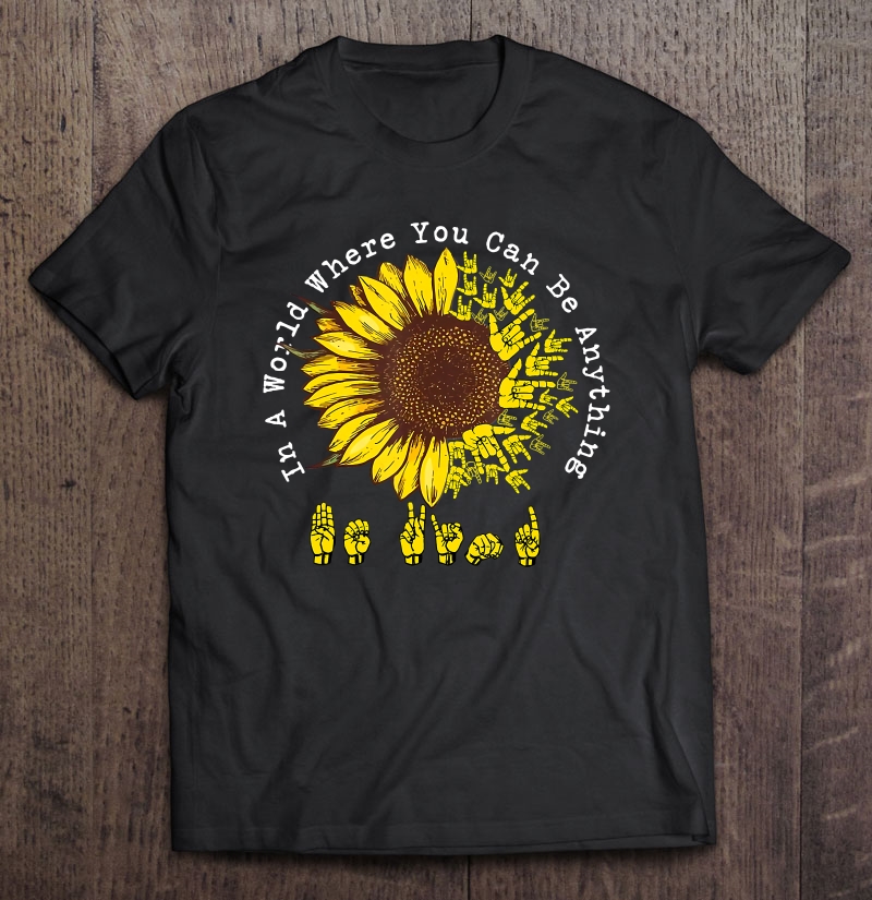 In A World Where You Can Be Anything Be-Kind Sign Language Shirt