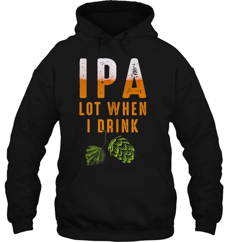 Ipa Lot When I Drink Funny Brewing Beer Lovers Drinking Mugs