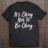 It's Okay Not To Be Okay - Tee