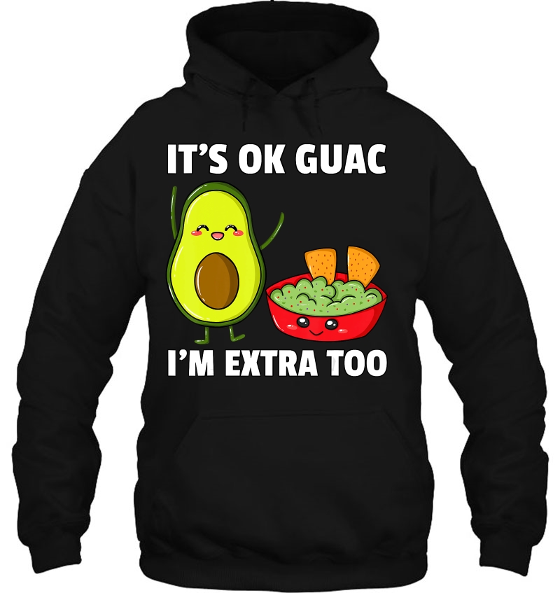 Its Ok Guac Im Extra Too Shirt Avocados Guacamol Cute Mugs