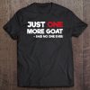 Just One More Goat Said No One Ever Tee