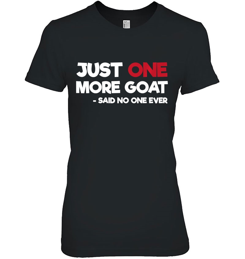 Just One More Goat Said No One Ever Ladies Tee
