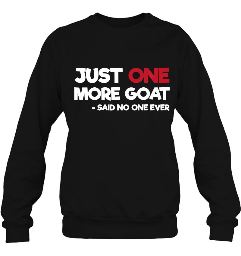 Just One More Goat Said No One Ever Sweatshirt
