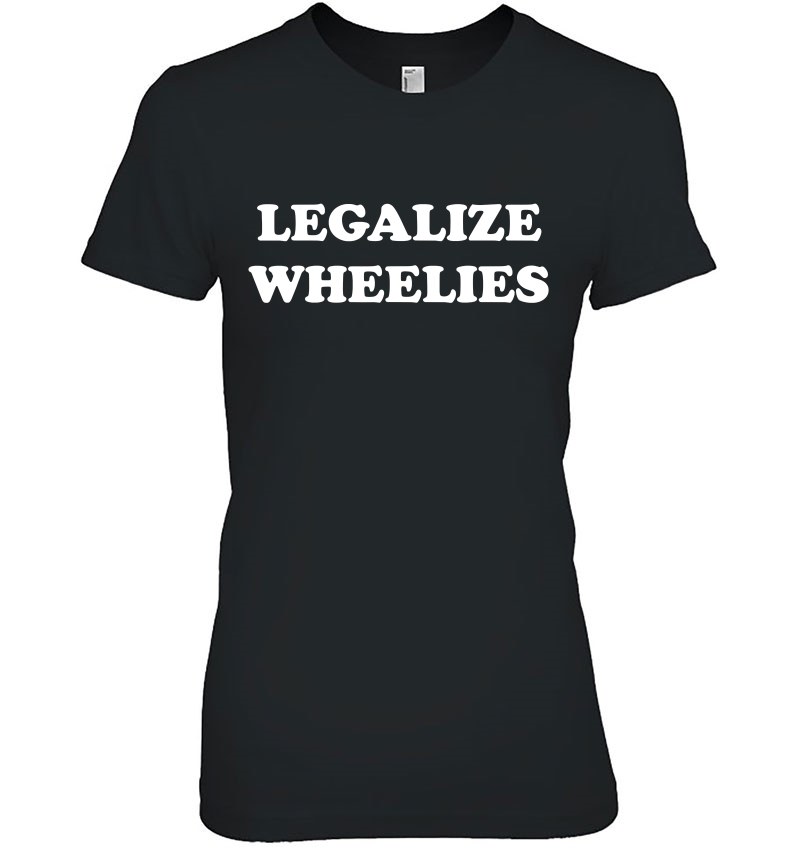 Legalize Wheelies Shirt - Motorcycles Bikers Funny Hoodie