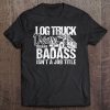 Mens Log Truck Driver S Badass Logging Trucker Tee